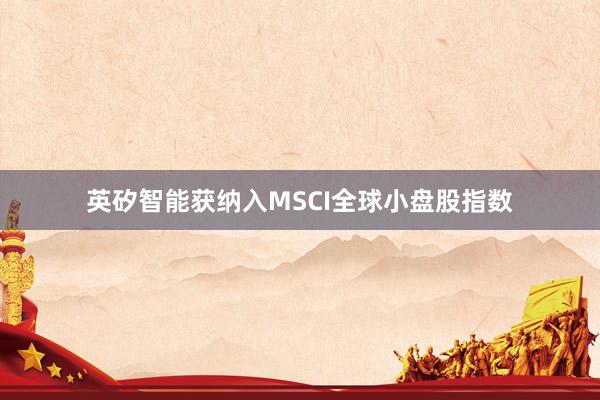 英矽智能获纳入MSCI全球小盘股指数