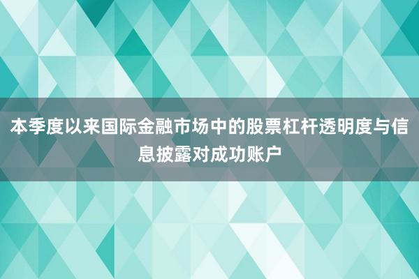 本季度以来国际金融市场中的股票杠杆透明度与信息披露对成功账户