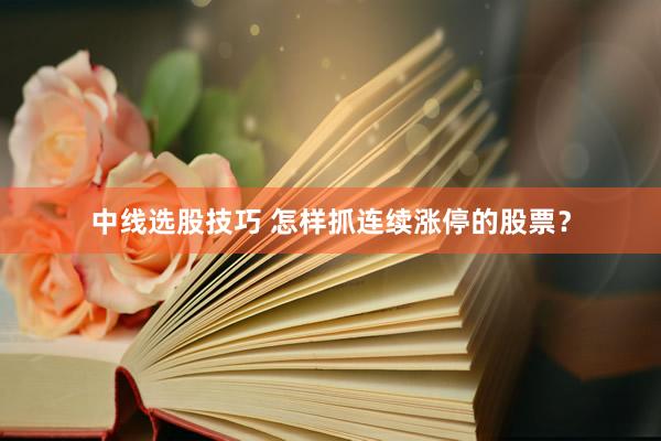 中线选股技巧 怎样抓连续涨停的股票？