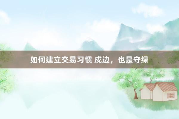 如何建立交易习惯 戍边，也是守绿