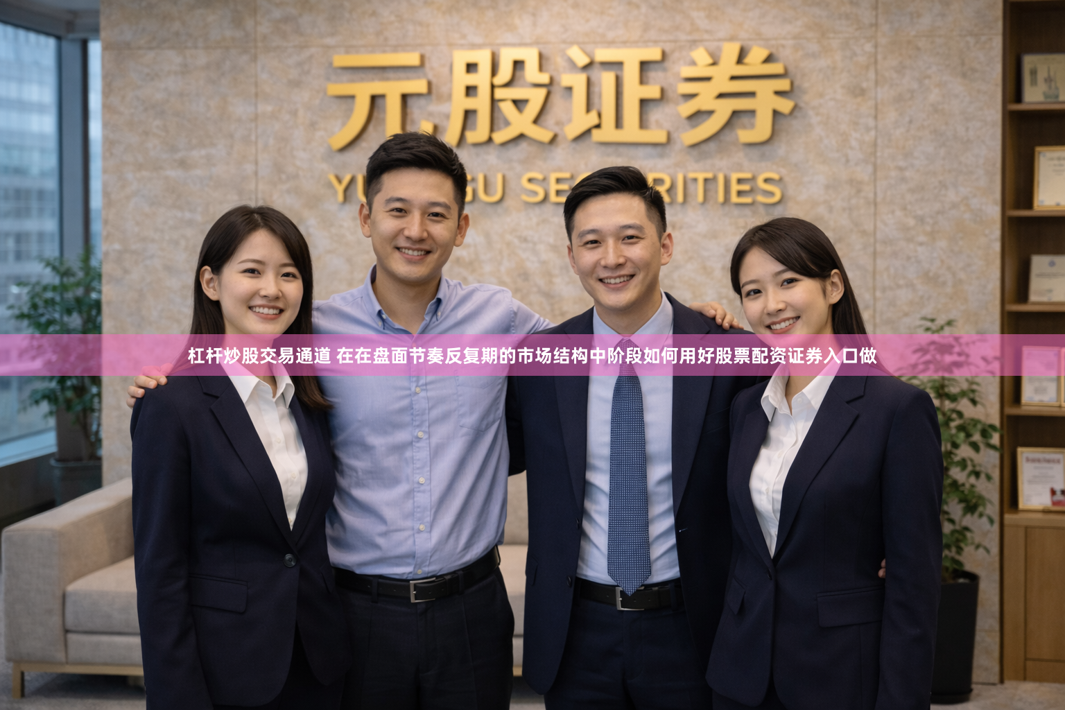 杠杆炒股交易通道 在在盘面节奏反复期的市场结构中阶段如何用好股票配资证券入口做